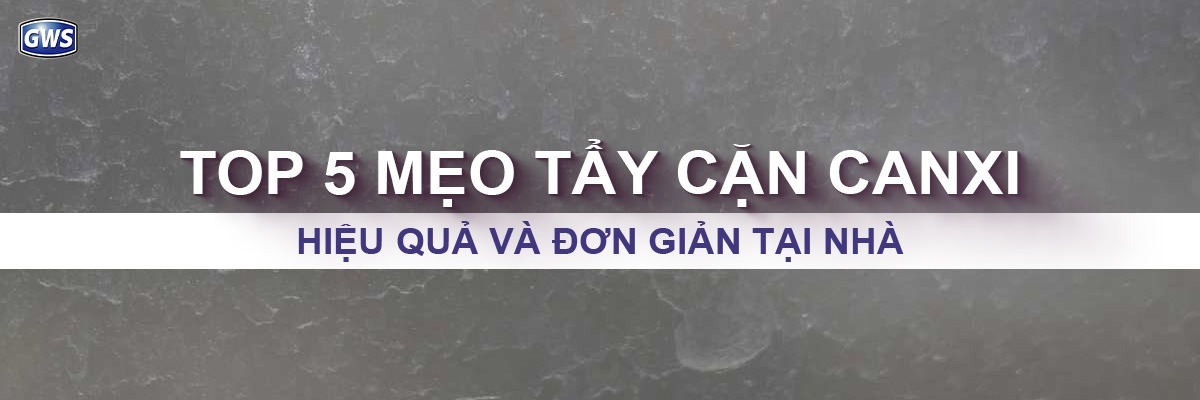 Top 5 mẹo tẩy cặn canxi
