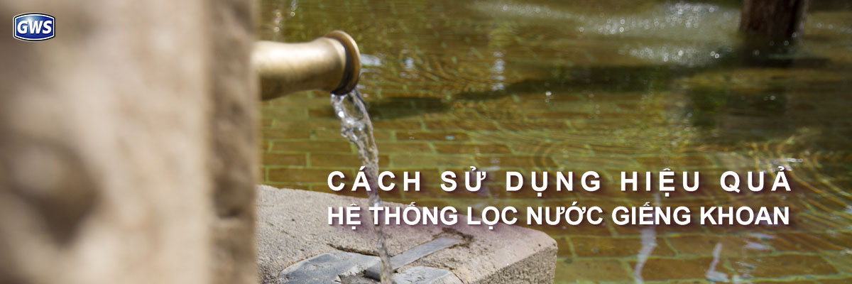 Cách sử dụng hệ thống lọc nước giếng khoan