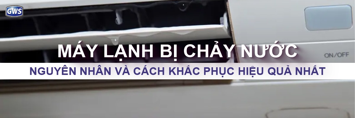 Lý giải nguyên nhân máy lạnh bị chảy nước và cách khắc phục